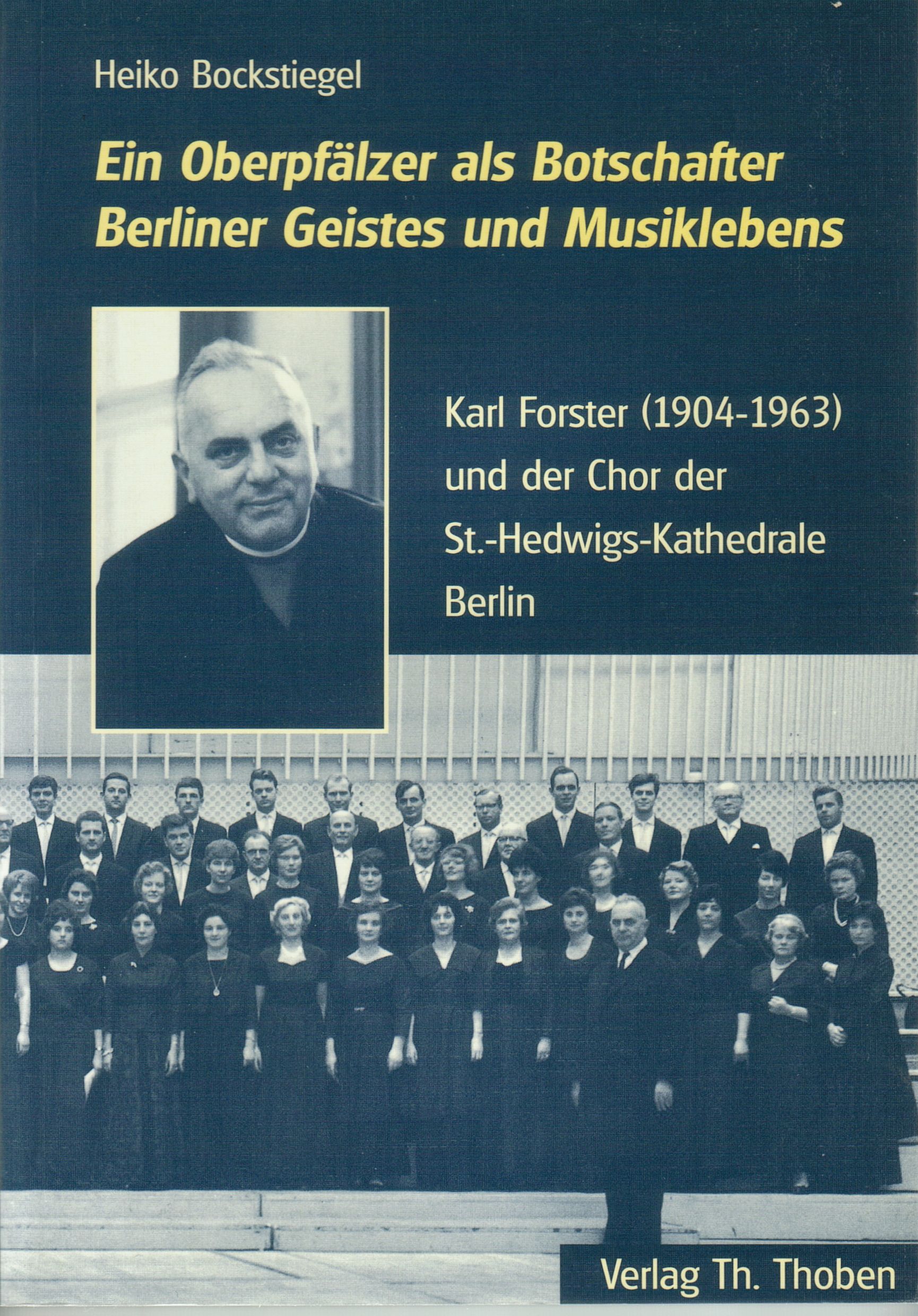 Heiko Bockstiegel, Ein Oberpfälzer als Botschafter Berliner Geistes und Musiklebens. Karl Forster (1904-1963) und der Chor der St. Hedwigs-Kathedrale Berlin (2000), ISBN 3921176905, 978-3921176900, clicquer pour une vue agrandie